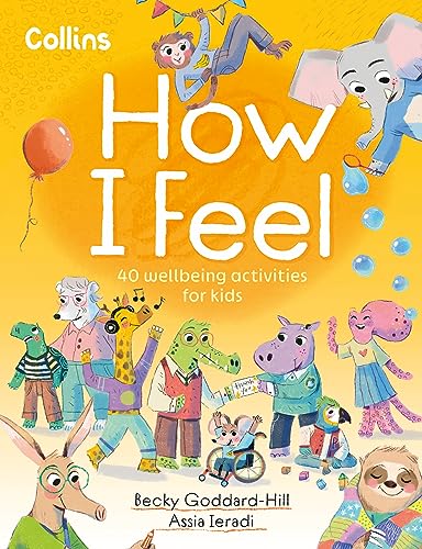 HOW I FEEL : 40 WELLBEING ACTIVITIES FOR KIDS, by GODDARD - HILL , BECKY